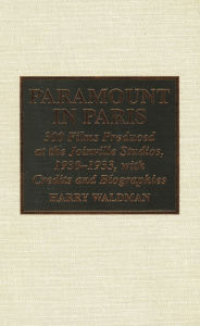 Title: Paramount In Paris: 300 Films Produced at the Joinville Studios, 1930-1933, With Credits and Biographies, Author: Harry Waldman