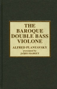 Title: The Baroque Double Bass Violone, Author: Alfred Planyavsky