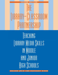 Title: The Library-Classroom Partnership: Teaching Library Media Skills in Middle and Junior High Schools, Author: Rosann Jweid