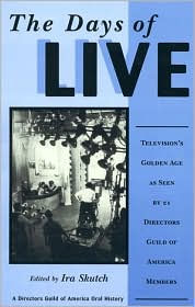 Title: The Days of Live: Television's Golden Age as seen by 21 Directors Guild of America Members, Author: Ira Skutch