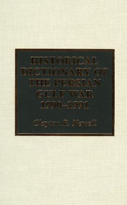 Title: Historical Dictionary of the Persian Gulf War 1990-1991, Author: Clayton R. Newell