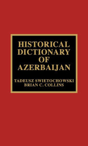 Title: Historical Dictionary of Azerbaijan, Author: Tadeusz Swietochowski