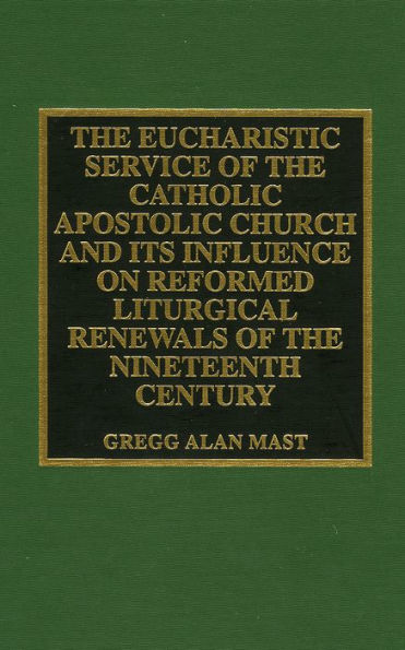 The Eucharistic Service of the Catholic Apostolic Church and Its Influence on: Reformed Liturgical Renewals of the Nineteenth Century