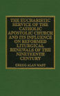 The Eucharistic Service of the Catholic Apostolic Church and Its Influence on: Reformed Liturgical Renewals of the Nineteenth Century