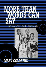Title: More Than Words Can Say: The Ink Spots and Their Music, Author: Marv Goldberg