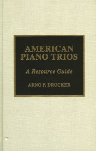 Title: American Piano Trios: A Resource Guide, Author: Arno P. Drucker