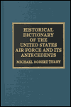 Title: Historical Dictionary of the United States Air Force and Its Antecedents, Author: Michael Robert Terry