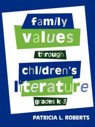 Title: Family Values Through Children's Literature, Grades K-3, Author: Patricia L. Roberts