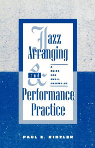 Title: Jazz Arranging and Performance Practice: A Guide for Small Ensembles, Author: Paul E. Rinzler