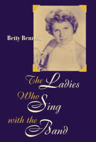 Title: The Ladies Who Sing With the Band, Author: Betty Bennett