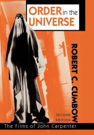 Title: Order in the Universe: The Films of John Carpenter / Edition 2, Author: Robert C. Cumbow