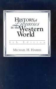 Title: History of Libraries of the Western World / Edition 4, Author: Michael H. Harris
