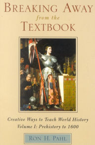 Title: Breaking Away from the Textbook: Creative Ways to Teach World History / Edition 1, Author: Ron H. Pahl