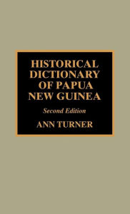 Title: Historical Dictionary of Papua New Guinea / Edition 2, Author: Ann Turner
