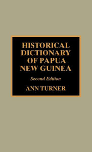 Title: Historical Dictionary of Papua New Guinea, Author: Ann Turner