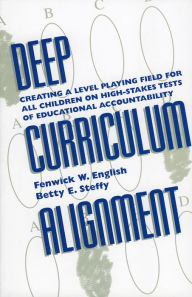 Title: Deep Curriculum Alignment: Creating a Level Playing Field for All Children on High-Stakes Tests of Accountability / Edition 1, Author: Fenwick W. English