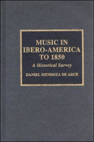 Title: Music in Ibero-America to 1850: A Historical Study, Author: Daniel Mendoza de Arce