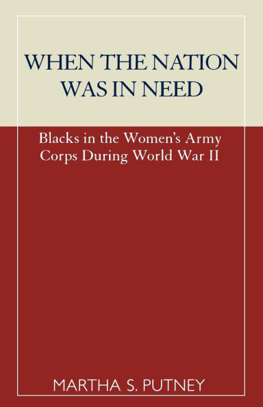 When the Nation was in Need: Blacks in the Women's Army Corps During World War II