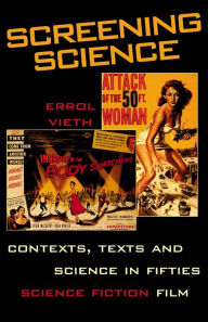 Title: Screening Science: Contexts, Texts, and Science in Fifties Science Fiction Film, Author: Errol Vieth