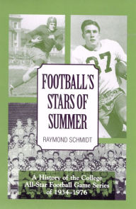 Title: Football's Stars of Summer: A History of the College All Star Football Game Series of 1934-1976, Author: Raymond Schmidt