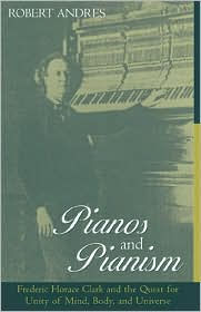 Pianos and Pianism: Frederic Horace Clark and the Quest for Unity of Mind, Body, and Universe