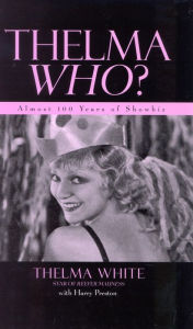 Title: Thelma Who?: Almost 100 Years of Showbiz, Author: Thelma White