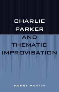 Title: Charlie Parker and Thematic Improvisation, Author: Henry Martin