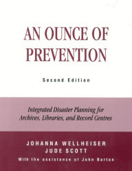 Title: An Ounce of Prevention: Integrated Disaster Planning for Archives, Libraries, and Record Centers / Edition 2, Author: Johanna Wellheiser