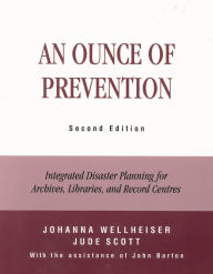 Title: An Ounce of Prevention: Integrated Disaster Planning for Archives, Libraries, and Record Centers / Edition 2, Author: Johanna Wellheiser