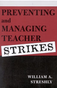 Title: Preventing and Managing Teacher Strikes, Author: William A. Streshly