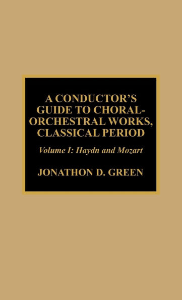 A Conductor's Guide to Choral-Orchestral Works, Classical Period: Haydn and Mozart: Volume 1