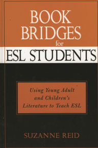 Title: Book Bridges for ESL Students: Using Young Adult and Children's Literature to Teach ESL, Author: Suzanne Elizabeth Reid