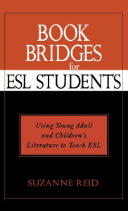 Title: Book Bridges for ESL Students: Using Young Adult and Children's Literature to Teach ESL, Author: Suzanne Elizabeth Reid