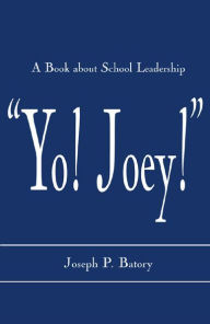 Title: 'Yo! Joey!': A Book About School Leadership, Author: Joseph P. Batory
