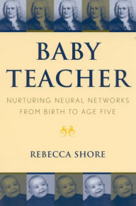Title: Baby Teacher: Nurturing Neural Networks From Birth to Age Five, Author: Rebecca A. Shore