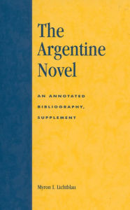 Title: The Argentine Novel: An Annotated Bibliography, Supplement, Author: Myron I. Lichtblau