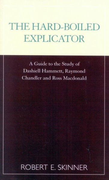 The Hard-Boiled Explicator: A Guide to the Study of Dashiell Hammett, Raymond Chandler and Ross Macdonald