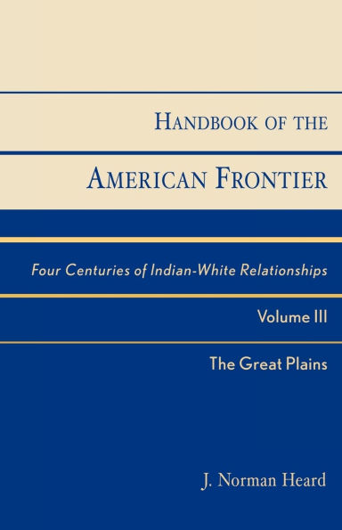 Handbook of the American Frontier, The Great Plains: Four Centuries of Indian-White Relationships, Volume III