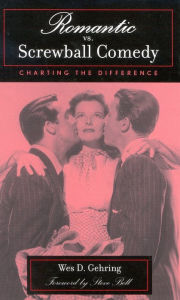 Title: Romantic vs. Screwball Comedy: Charting the Difference / Edition 1, Author: Wes D. Gehring