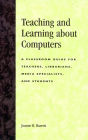 Teaching and Learning about Computers: A Classroom Guide for Teachers, Librarians, Media Specialists, and Students