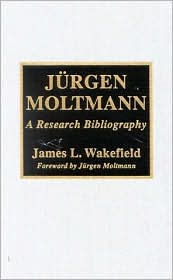 Title: JYrgen Moltmann: A Research Bibliography, Author: James L. Wakefield