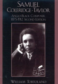 Title: Samuel Coleridge-Taylor: Anglo-Black Composer, 1875-1912 / Edition 2, Author: William Tortolano