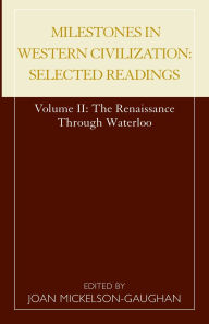 Title: Milestones in Western Civilization: Selected Readings, The Renaissance through Waterloo, Volume 2, Author: Joan Mickelson-Gaughan