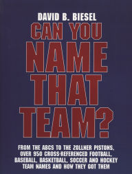 Title: Can You Name that Team?: A Guide to Professional Baseball, Football, Soccer, Hockey, and Basketball Teams and Leagues, Author: David B. Biesel