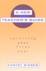 Title: A New Teacher's Guide: Surviving Your First Year, Author: Harvey Singer