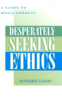 Desperately Seeking Ethics: A Guide to Media Conduct / Edition 1