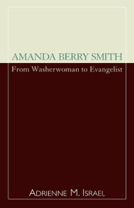 Title: Amanda Berry Smith: From Washerwoman to Evangelist, Author: Adrienne Israel