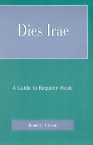 Title: Dies Irae: A Guide to Requiem Music, Author: Robert Chase