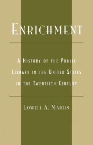 Title: Enrichment: A History of the Public Library in the United States in the Twentieth Century, Author: Lowell A. Martin