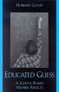 Title: Educated Guess: A School Board Member Reflects, Author: Howard Good